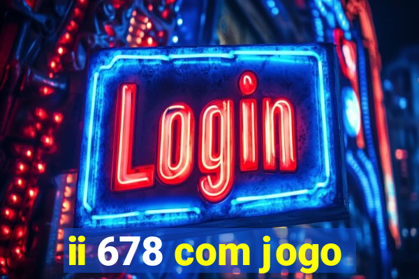 ii 678 com jogo